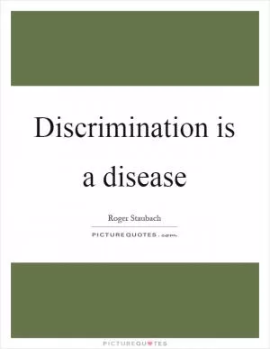 Discrimination is a disease Picture Quote #1