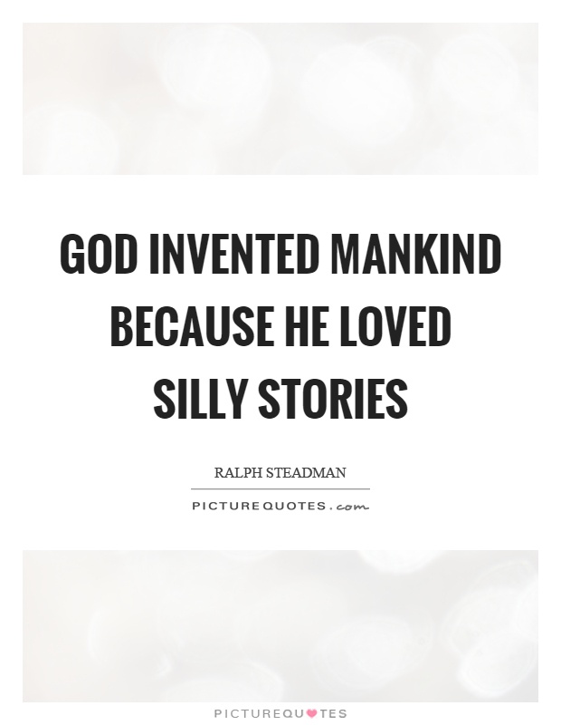 God invented mankind because he loved silly stories Picture Quote #1
