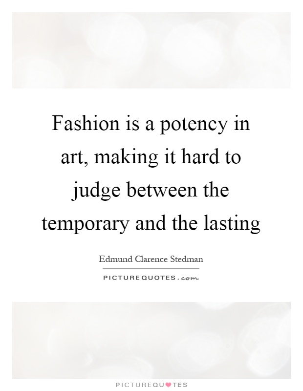 Fashion is a potency in art, making it hard to judge between the temporary and the lasting Picture Quote #1
