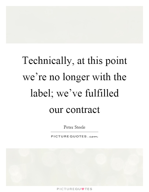 Technically, at this point we're no longer with the label; we've fulfilled our contract Picture Quote #1