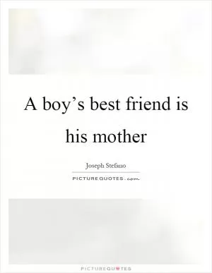 A boy’s best friend is his mother Picture Quote #1