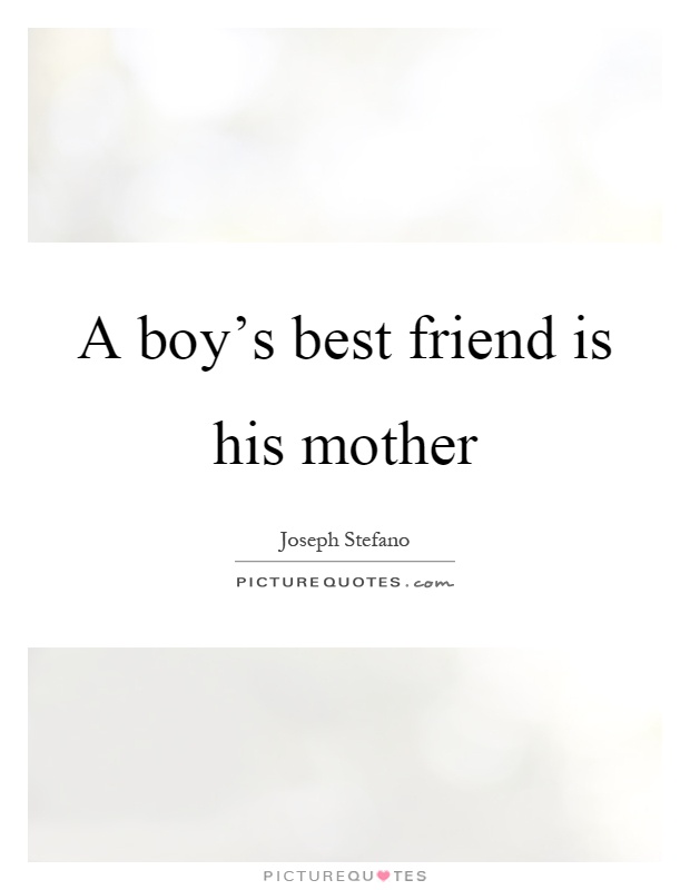 A boy's best friend is his mother Picture Quote #1