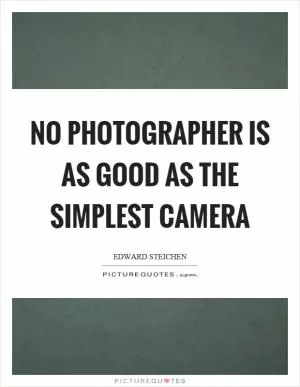No photographer is as good as the simplest camera Picture Quote #1
