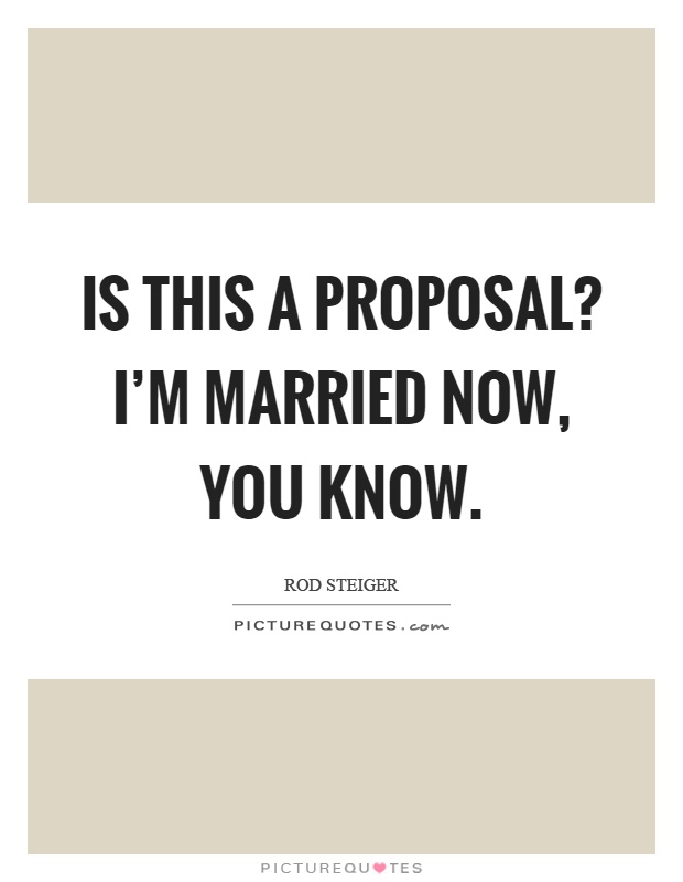 Is this a proposal? I'm married now, you know Picture Quote #1