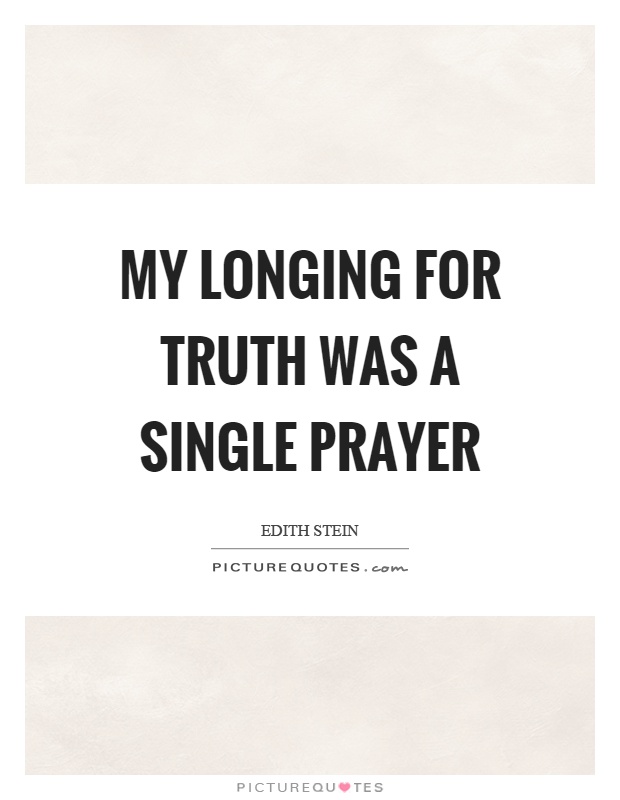 My longing for truth was a single prayer Picture Quote #1