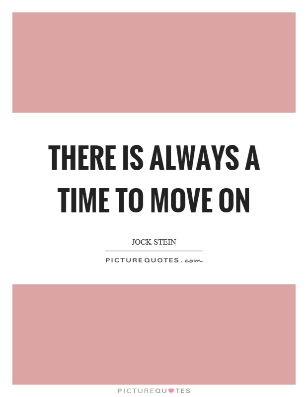 There is always a time to move on Picture Quote #1