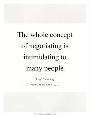 The whole concept of negotiating is intimidating to many people Picture Quote #1