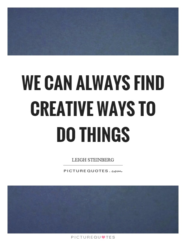 We can always find creative ways to do things Picture Quote #1