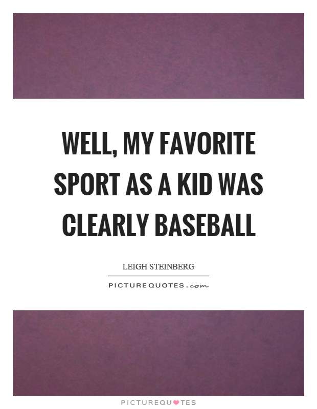 Well, my favorite sport as a kid was clearly baseball Picture Quote #1