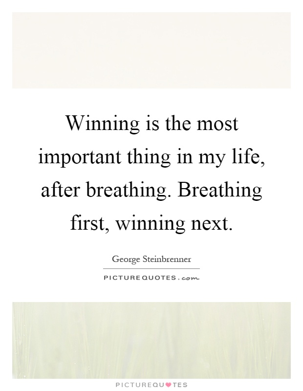 Winning is the most important thing in my life, after breathing. Breathing first, winning next Picture Quote #1