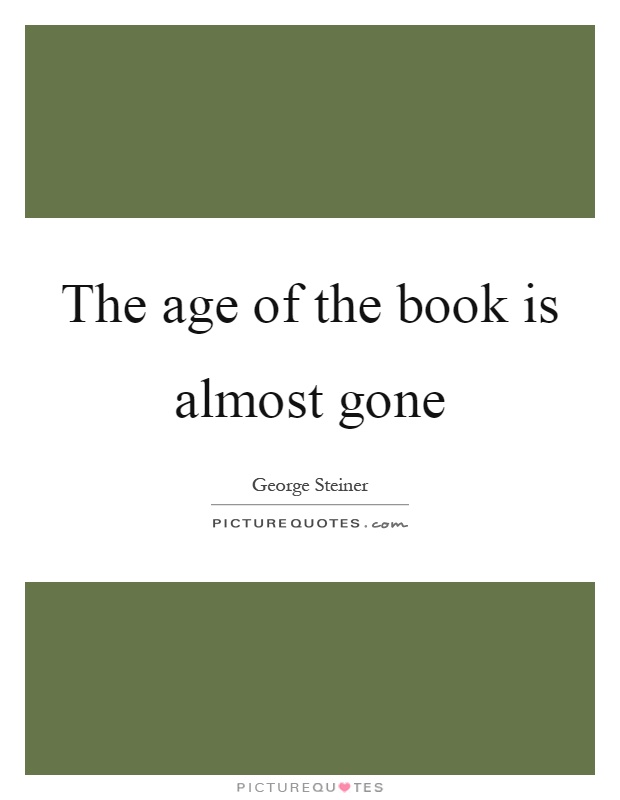 The age of the book is almost gone Picture Quote #1