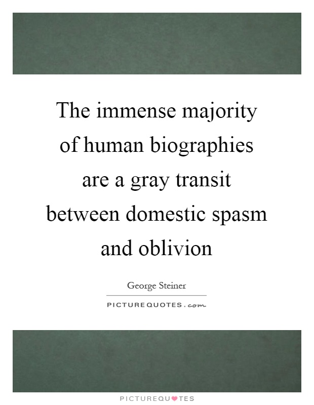 The immense majority of human biographies are a gray transit between domestic spasm and oblivion Picture Quote #1