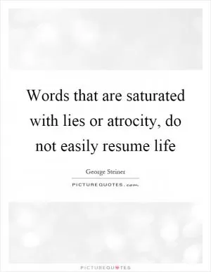 Words that are saturated with lies or atrocity, do not easily resume life Picture Quote #1