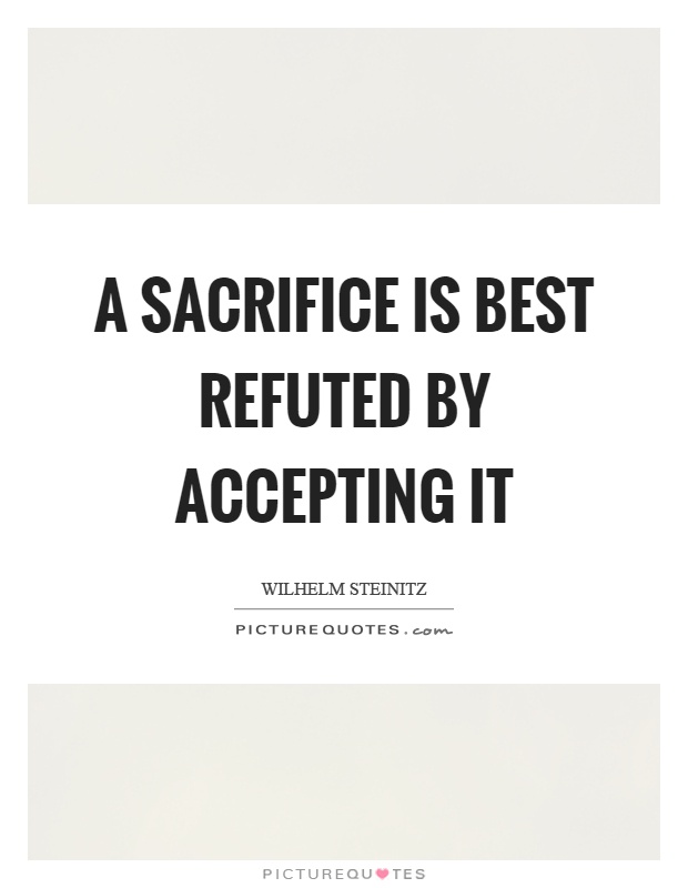 A sacrifice is best refuted by accepting it Picture Quote #1