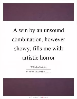 A win by an unsound combination, however showy, fills me with artistic horror Picture Quote #1
