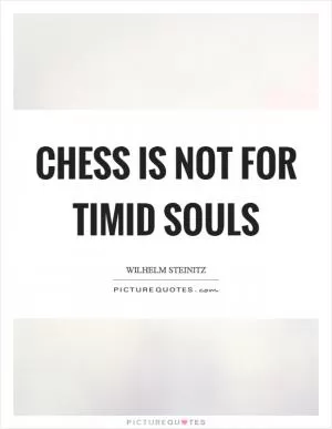 Chess is not for timid souls Picture Quote #1