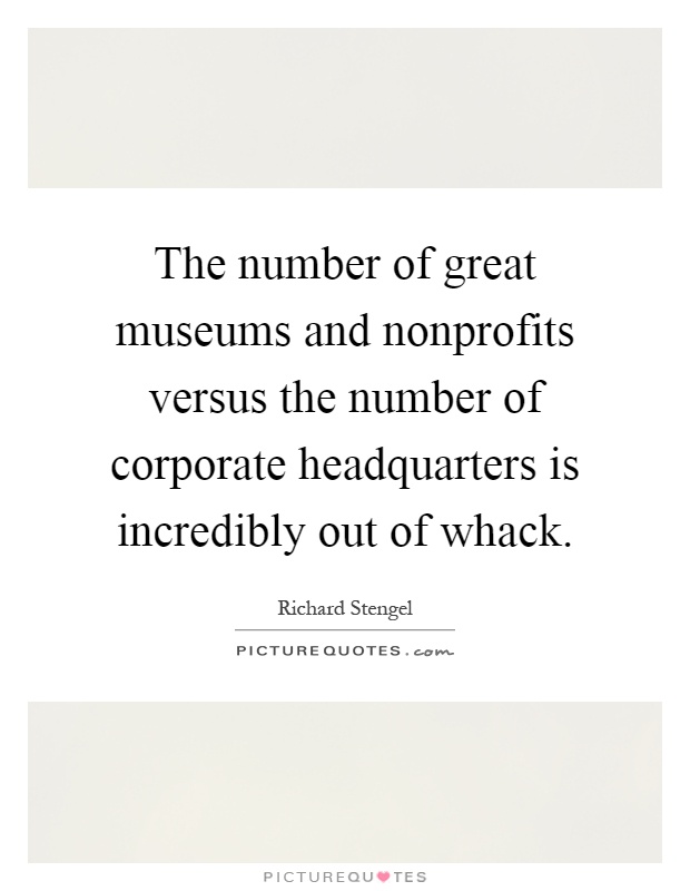 The number of great museums and nonprofits versus the number of corporate headquarters is incredibly out of whack Picture Quote #1