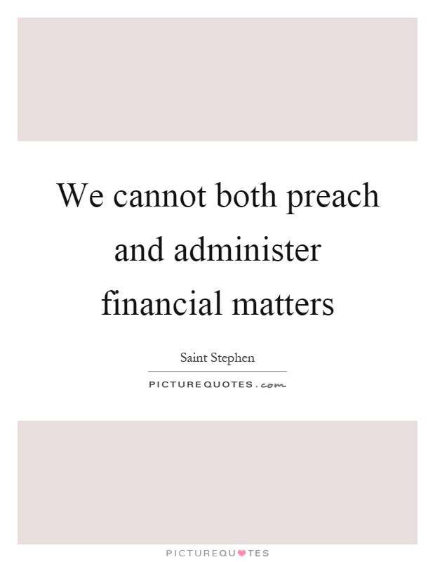 We cannot both preach and administer financial matters Picture Quote #1
