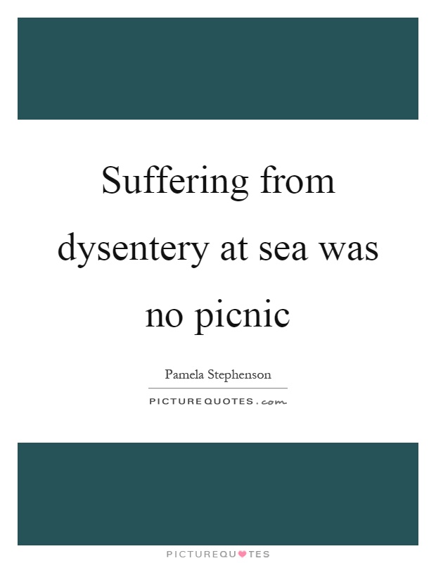 Suffering from dysentery at sea was no picnic Picture Quote #1