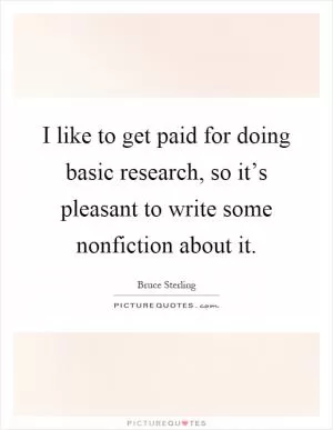 I like to get paid for doing basic research, so it’s pleasant to write some nonfiction about it Picture Quote #1