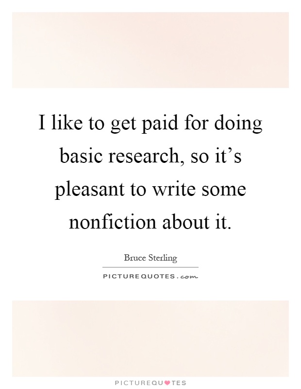 I like to get paid for doing basic research, so it's pleasant to write some nonfiction about it Picture Quote #1