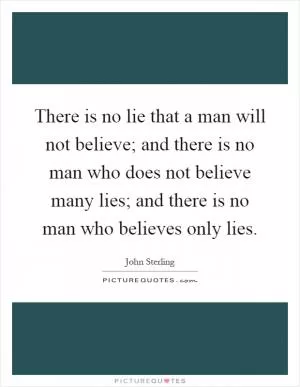 There is no lie that a man will not believe; and there is no man who does not believe many lies; and there is no man who believes only lies Picture Quote #1