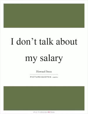 I don’t talk about my salary Picture Quote #1