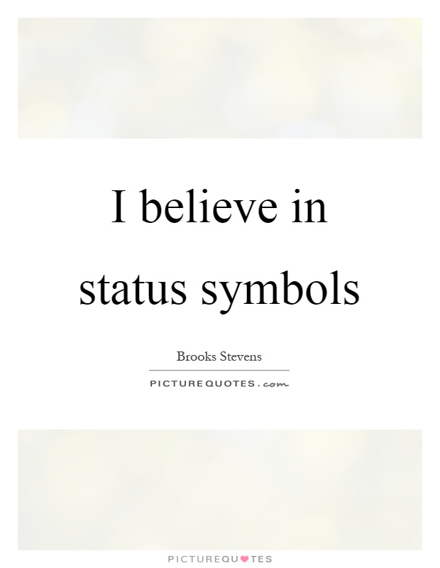 I believe in status symbols Picture Quote #1