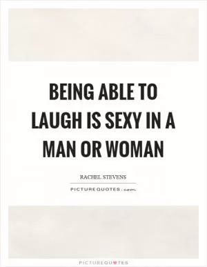 Being able to laugh is sexy in a man or woman Picture Quote #1
