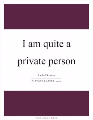 I am quite a private person Picture Quote #1