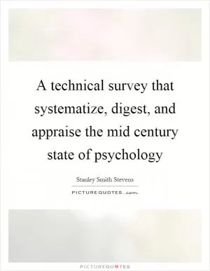 A technical survey that systematize, digest, and appraise the mid century state of psychology Picture Quote #1