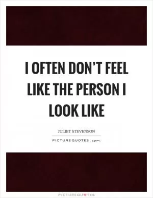 I often don’t feel like the person I look like Picture Quote #1