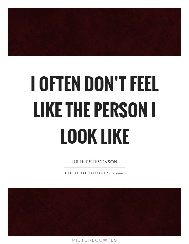 I often don't feel like the person I look like Picture Quote #1