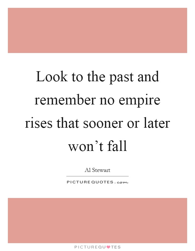 Look to the past and remember no empire rises that sooner or later won't fall Picture Quote #1