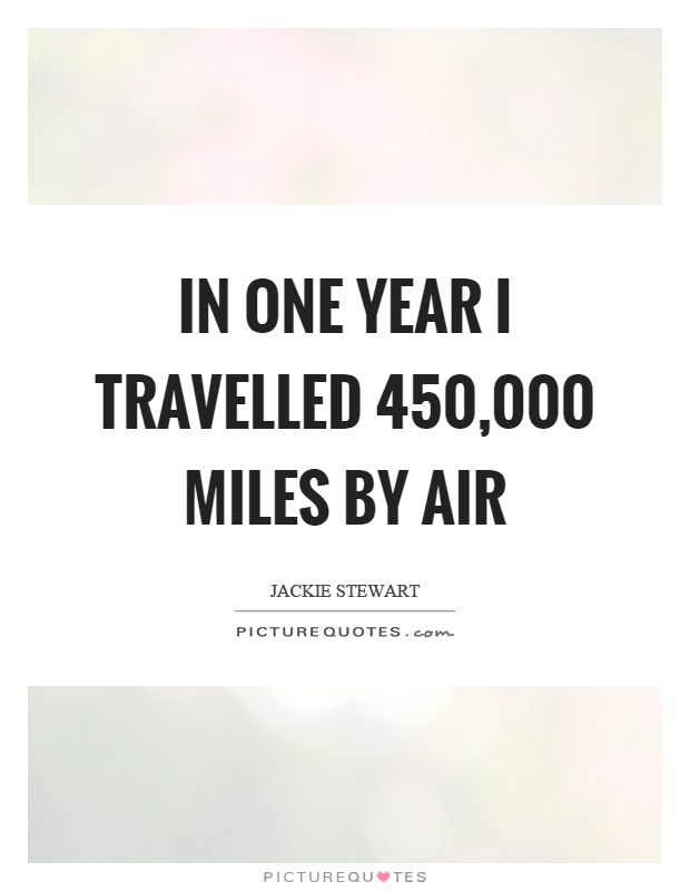In one year I travelled 450,000 miles by air Picture Quote #1