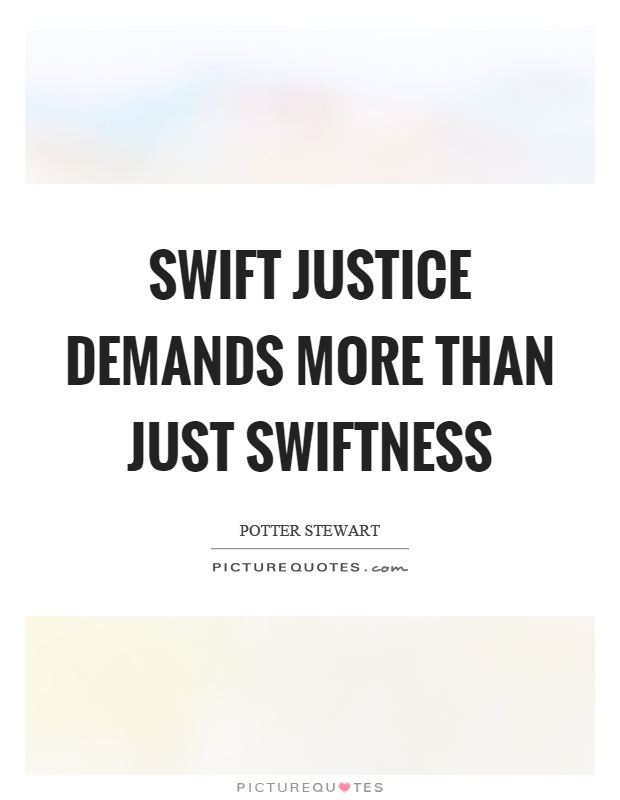 Swift justice demands more than just swiftness Picture Quote #1