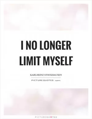 I no longer limit myself Picture Quote #1