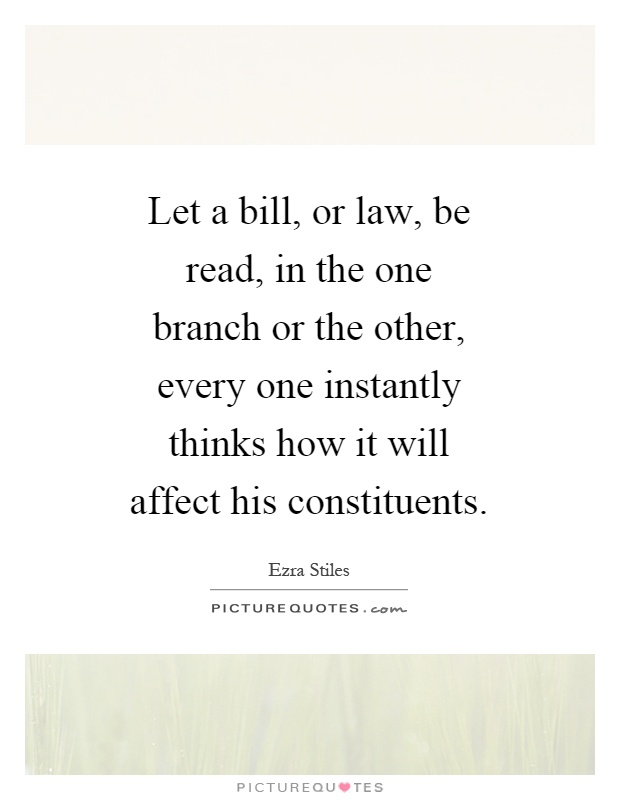 Let a bill, or law, be read, in the one branch or the other, every one instantly thinks how it will affect his constituents Picture Quote #1