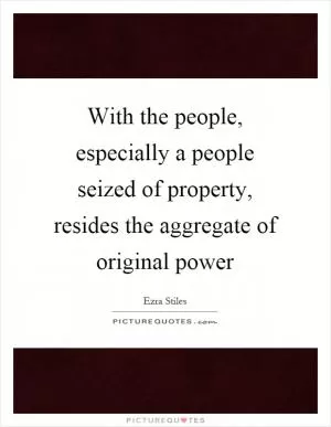 With the people, especially a people seized of property, resides the aggregate of original power Picture Quote #1