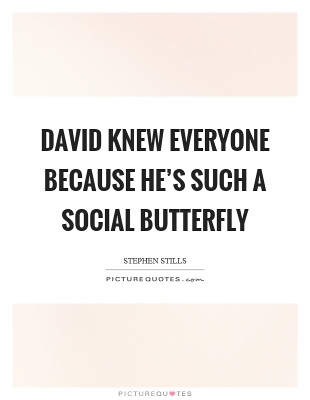 David knew everyone because he's such a social butterfly Picture Quote #1