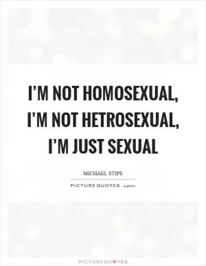I’m not homosexual, I’m not hetrosexual, I’m just sexual Picture Quote #1