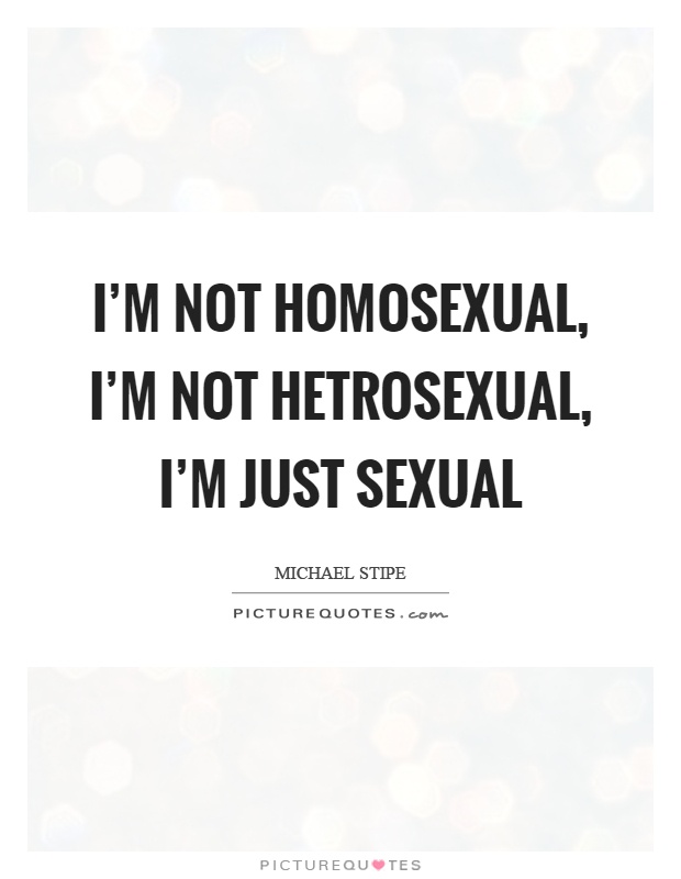 I'm not homosexual, I'm not hetrosexual, I'm just sexual Picture Quote #1