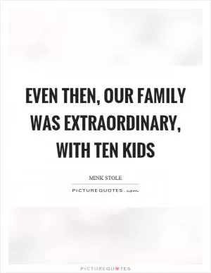Even then, our family was extraordinary, with ten kids Picture Quote #1