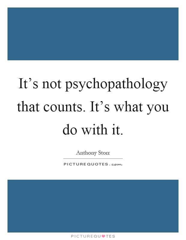 It's not psychopathology that counts. It's what you do with it Picture Quote #1