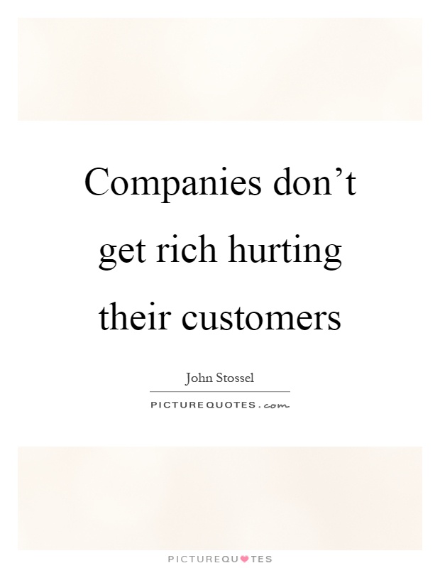 Companies don't get rich hurting their customers Picture Quote #1