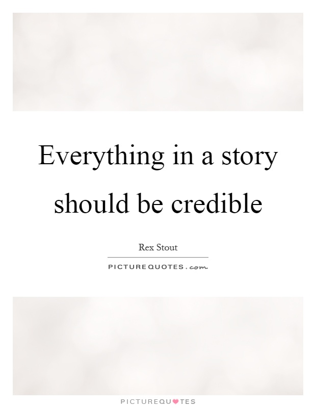 Everything in a story should be credible Picture Quote #1