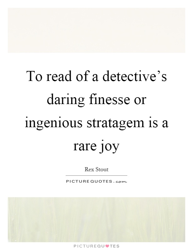 To read of a detective's daring finesse or ingenious stratagem is a rare joy Picture Quote #1