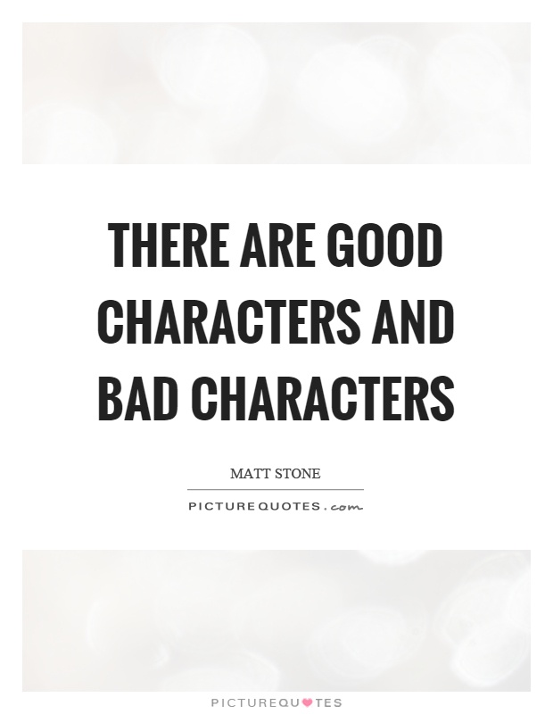 There are good characters and bad characters Picture Quote #1