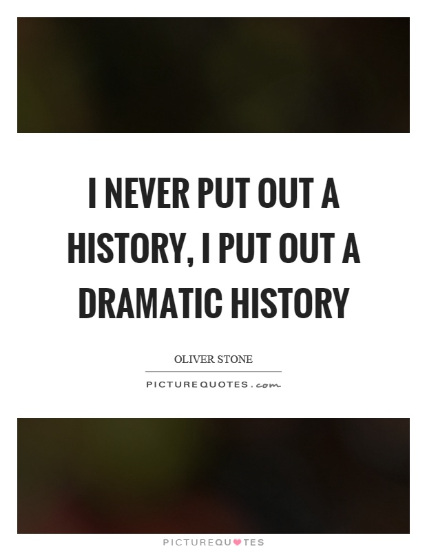 I never put out a history, I put out a dramatic history Picture Quote #1