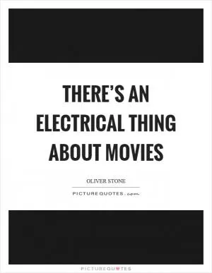 There’s an electrical thing about movies Picture Quote #1